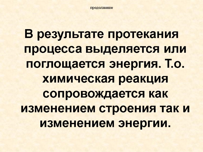 продолжение В результате протекания процесса выделяется или поглощается энергия. Т.о. химическая реакция сопровождается как